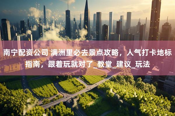 南宁配资公司 满洲里必去景点攻略，人气打卡地标指南，跟着玩就对了_教堂_建议_玩法